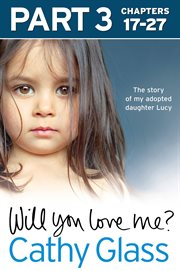 Will you love me? : the story of my adopted daughter Lucy. Part 3 cover image