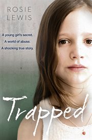 Trapped : the terrifying true story of a young girl's secret world of abuse cover image