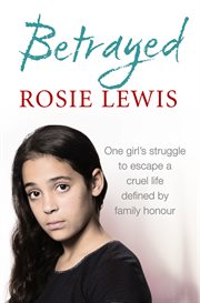 Betrayed : one girl's struggle to escape a cruel life defined by family honour cover image