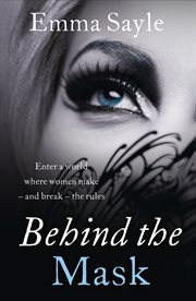 Behind the Mask: Enter a World Where Women Make - and Break - the Rules : Enter a World Where Women Make cover image