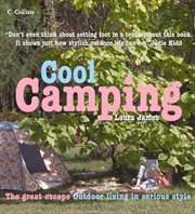 Cool Camping: Sleeping, Eating, and Enjoying Life Under Canvas : Sleeping, Eating, and Enjoying Life Under Canvas cover image