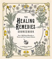 The Healing Remedies Sourcebook: Over 1,000 Natural Remedies to Prevent and Cure Common Ailments : Over 1,000 Natural Remedies to Prevent and Cure Common Ailments cover image
