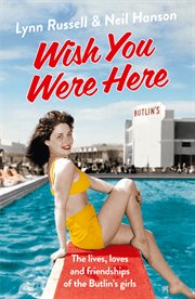 Wish you were here! : the lives, loves and friendships of the Butlin's girls cover image