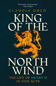 King of the North Wind : the life of Henry II in five acts cover image