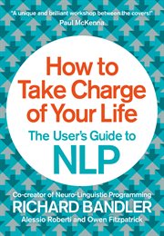 How to take charge of your life : the user's guide to NLP cover image