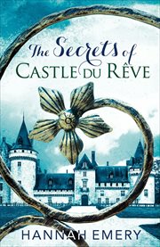 The secrets of Castle Du Rêve : a thrilling saga of three women's lives tangled together in a web of secrets cover image