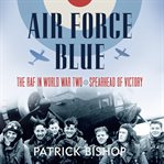 Air force blue : the RAF in World War Two : spearhead of victory cover image
