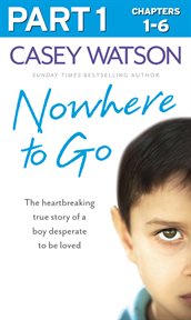 Nowhere to go : part 1 of 3: the heartbreaking true story of a boy desperate to be loved cover image