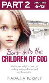 Born into the children of god: part 2 of 3: my life in a religious sex cult and my struggle for s : Part 2 of 3 cover image