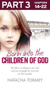 Born into the children of god: part 3 of 3: my life in a religious sex cult and my struggle for s : Part 3 of 3 cover image