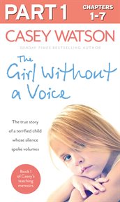 The girl without a voice : the true story of a terrified child whose silence spoke volumes. Part 1 of 3 cover image
