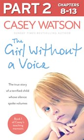 The girl without a voice : the true story of a terrified child whose silence spoke volumes. Part 2 of 3 cover image