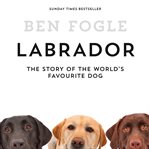 Labrador : The World's Favourite Dog cover image