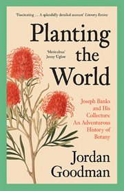 Planting the world : Joseph Banks and his collectors : an adventurous history of botany cover image
