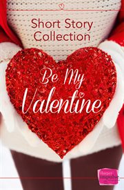 Be my valentine : short story collection cover image