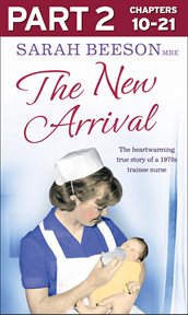 The new arrival : the heartwarming true story of a 1970s trainee nurse. Part 2 cover image