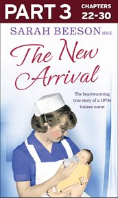 The new arrival : the heartwarming true story of a 1970s trainee nurse. Part 3 cover image