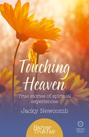 Touching Heaven: True stories of spiritual experiences : True stories of spiritual experiences cover image