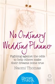 No Ordinary Wedding Planner: Fighting Against the Odds to Help Others Make Their Dreams Come True : Fighting Against the Odds to Help Others Make Their Dreams Come True cover image