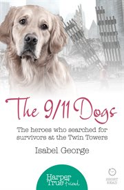 The 9/11 Dogs: The heroes who searched for survivors at Ground Zero (HarperTrue Friend – A Short : The heroes who searched for survivors at Ground Zero (HarperTrue Friend – A Short cover image