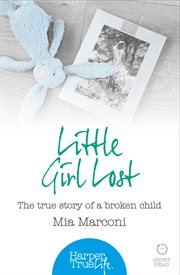 Little girl lost : the true story of a broken child cover image