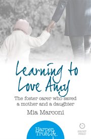 Learning to Love Amy : The Foster Carer Who Saved a Mother and a Daughter cover image