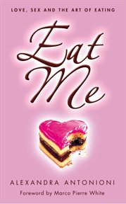 Eat me : love, sex and the art of eating cover image