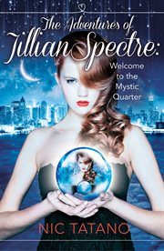 The adventures of Jillian Spectre : welcome to the Mystic Quarter cover image