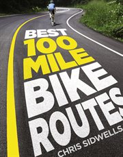 Best 100-Mile Bike Routes : Mile Bike Routes cover image