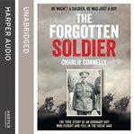 The forgotten soldier : he wasn't a soldier, he was just a boy cover image