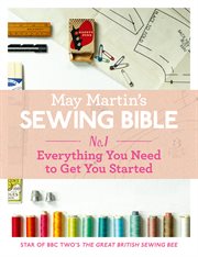 May Martin's Sewing Bible E : short 1. Everything You Need to Know to Get You Started cover image
