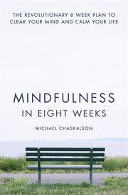 Mindfulness in eight weeks : the revolutionary eight-week Plan to clear your mind and calm your life cover image