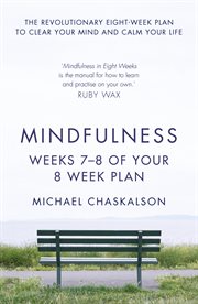 Mindfulness in eight Weeks : the revolutionary 8 week plan to clear your mind and calm your life. Weeks 5-6 of your 8-week program cover image