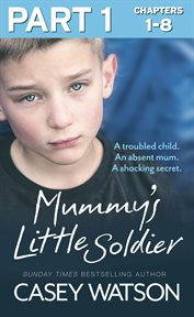 Mummy's little soldier : a troubled child, an absent mum, a shocking secret. Part 1 of 3 cover image