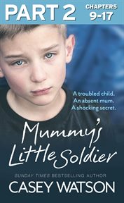 Mummy's little soldier : a troubled child, an absent mum, a shocking secret. Part 2 of 3 cover image