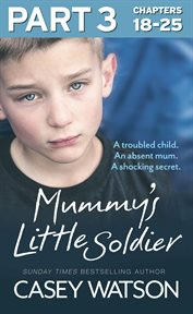 Mummy's little soldier : a troubled child. An absent mum. A shocking secret cover image