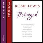 Betrayed : the heartbreaking true story of a struggle to escape a cruel life defined by family honour cover image