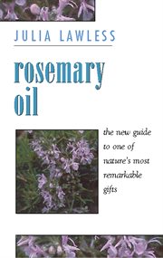 Rosemary Oil: A New Guide to the Most Invigorating Rememdy : A New Guide to the Most Invigorating Rememdy cover image