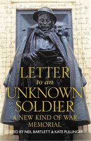 Letter To An Unknown Soldier: A New Kind of War Memorial : A New Kind of War Memorial cover image