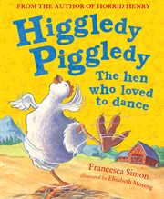 Higgledy Piggledy the Hen Who Loved to Dance cover image