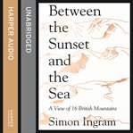 Between the sunset and the sea : a view of 16 British mountains cover image