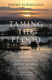 Taming the Flood: Rivers, Wetlands and the Centuries-Old Battle Against Flooding : Rivers, Wetlands and the Centuries cover image