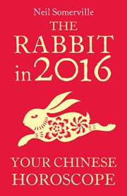 The rabbit in 2016 : your Chinese horoscope cover image