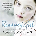 Runaway Girl : A beautiful girl. Trafficked for sex. Is there nowhere to hide? cover image