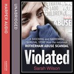 Violated : a shocking and harrowing survival story from the notorious Rotherham abuse scandal cover image