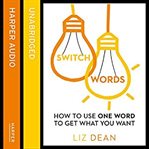 Switch words : how to use one word to get what you want cover image