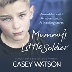 Mummy's Little Soldier, Part 3 of 3 : A troubled child. An absent mum. A shocking secret cover image