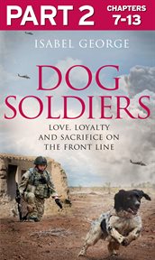 Dog soldiers : Love, loyalty and sacrifice on the front line. Part 2, chapters 7-13 cover image