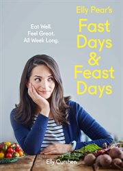 Elly Pear's Fast Days and Feast Days: Eat Well. Feel Great. All Week Long. : Eat Well. Feel Great. All Week Long cover image