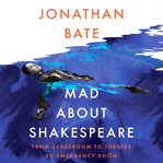 Mad About Shakespeare : From Classroom to Theatre to Emergency Room cover image